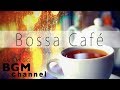 【Bossa Café】Chill Out Cafe Music - Bossa Nova, Latin, Jazz Instrumental Music For Work & Study