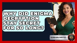 Why Did Enigma Decryption Stay Secret For So Long? - Second World War Files