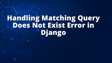 Handling Matching Query Does Not Exist Error in Django