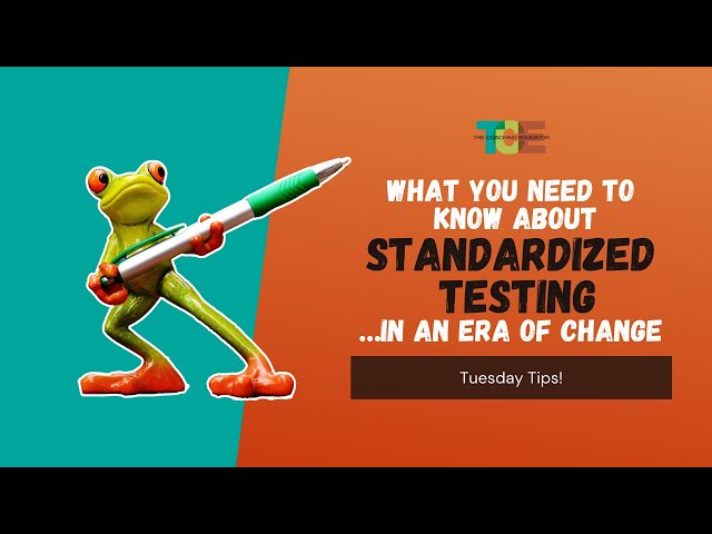 What You Need to Know About Standardized Testing..... in an Era of Change