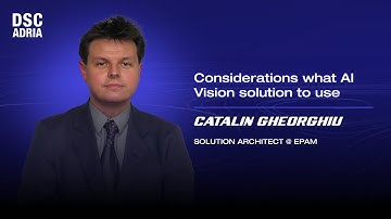 Considerations what AI Vision solution to use | Catalin Gheorghiu | DSC ADRIA 24