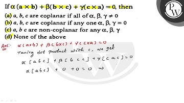 If \( \alpha(a \times b)+\beta(b \times c)+\gamma(c \times a)=0 \),...