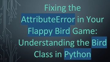 Fixing the AttributeError in Your Flappy Bird Game: Understanding the Bird Class in Python