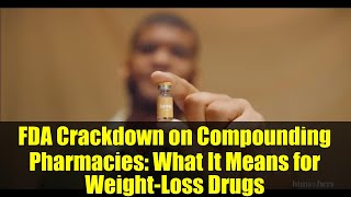 Famous FDA Crackdown on Compounding Pharmacies: What It Means for Weight-Loss Drugs Wealth