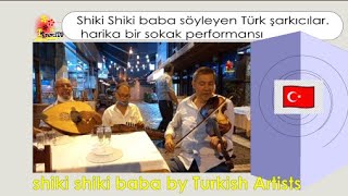 Shiki Shiki baba  - Shiki Shiki baba söyleyen Türk şarkıcılar. harika bir sokak performansı