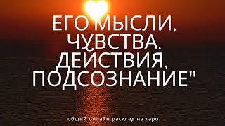 "ЕГО МЫСЛИ, ЧУВСТВА, ДЕЙСТВИЯ" общий онлайн расклад таро.