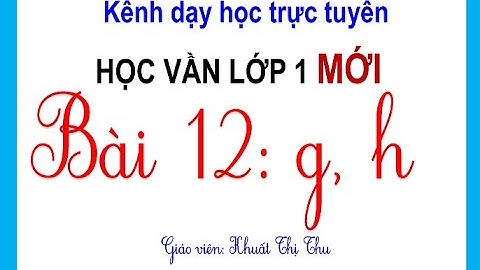Học vần lớp 1 mới | BÀI 12: G,H | Hướng dẫn viết chữ g, h, ga, hồ | BỘ SÁCH CÁNH DIỀU| CÔ THU