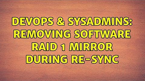 DevOps & SysAdmins: Removing software RAID 1 mirror during re-sync