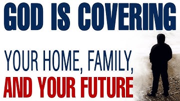 GOD IS COVERING YOUR HOME, YOUR FAMILY, AND YOUR FUTURE — CHRISTIAN MOTIVATION