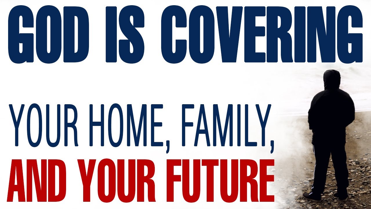 GOD IS COVERING YOUR HOME, YOUR FAMILY, AND YOUR FUTURE — CHRISTIAN MOTIVATION