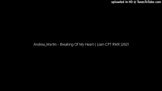 Andrea_Martin - Breaking Of My Heart ( Liam CPT RMX )2021