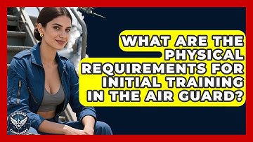 What Are the Physical Requirements for Initial Training in the Air Guard? - Air Guard Commanders
