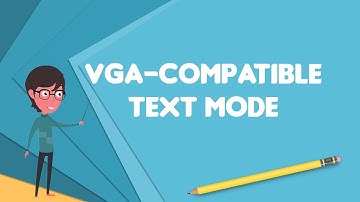 What is VGA-compatible text mode?, Explain VGA-compatible text mode, Define VGA-compatible text mode