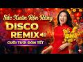 Nhạc Disco Tết 2026 [Nhạc Vui] 😁 Cười Tươi Đón Tết - Nhạc Xuân Remix Sắc Xuân Rộn Ràng