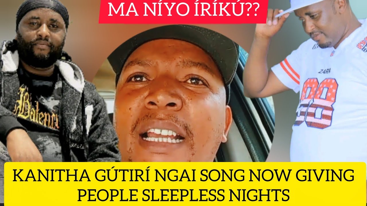 KANITHA GÚTIRÍ NGAI SONG BY NGANGA WAKABARI GIVING PEOPLE SLEEPLESS NIGHTS 