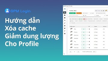 Hướng Dẫn 2 Cách Xóa Cache Profile Trên GPM Login