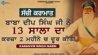 ਸਚੀ ਕਰਾਮਾਤ ਬਾਬਾ ਦੀਪ ਸਿੰਘ ਜੀ ਨੇ ੧੩ ਸਾਲਾਂ ਦਾ ਕਰਜ਼ਾ ੨ ਮਹੀਨੇ ਵਿੱਚ ਦੂਰ ਕੀਤਾ Karanvir Singh Bassi |