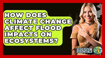 How Does Climate Change Affect Flood Impacts On Ecosystems? - Ecosystem Essentials