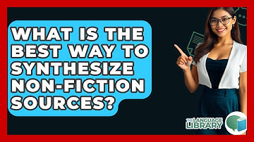 What Is The Best Way To Synthesize Non-fiction Sources? - The Language Library