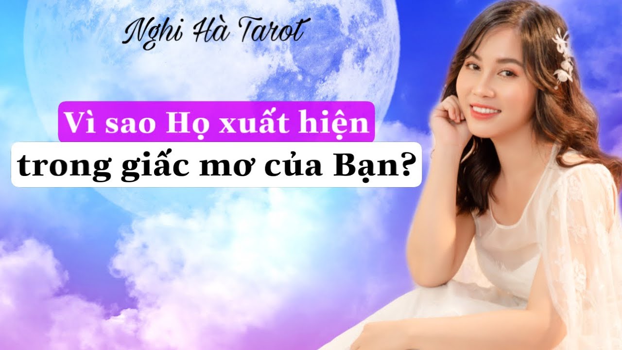 Vì sao Họ xuất hiện trong giấc mơ của bạn? Nghi Hà Tarot