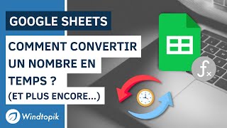 GOOGLE SHEETS : COMMENT CONVERTIR UN NOMBRE EN TEMPS  (ET PLUS ENCORE)