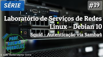 Laboratórios de Serviços de Rede - Linux Debian 10 | Videoaula 19 - Squid Autenticado via Samba 4