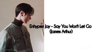 Enhypen Jay - Say You Won't Let Go (James Arthur) Lyrics
