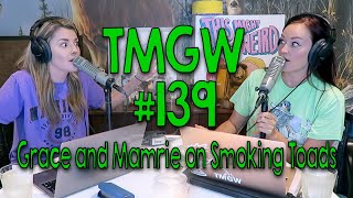 TMGW #139: Grace and Mamrie on Smoking Toads