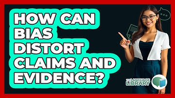 How Can Bias Distort Claims And Evidence? - The Language Library