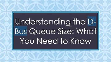 Understanding the D-Bus Queue Size: What You Need to Know