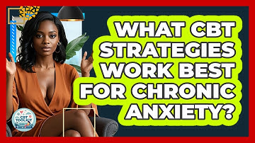 What CBT Strategies Work Best For Chronic Anxiety? - CBT Toolkit