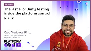The last silo: Unify testing inside the platform control plane - Caio Medeiros Pinto