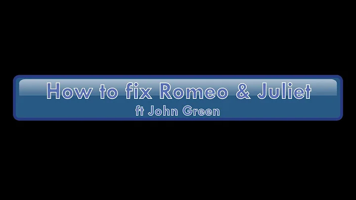 how to fix romeo and juliet ft John Green