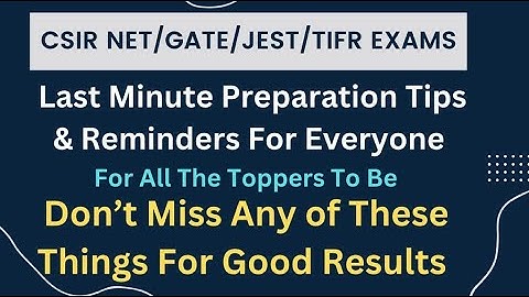 Last Minute Preparation Tips & Reminders For The CSIR NET | GATE | JEST | TIFR | IIT JAM Exams