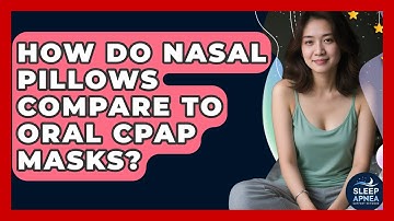 How Do Nasal Pillows Compare To Oral CPAP Masks? - Sleep Apnea Support Network