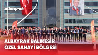 Albayrak Balıkesir Özel Sanayi Bölgesi Açılışı