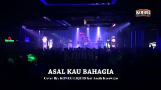 KONEG LIQUID & Aneth Koeswoyo ~ Asal kau Bahagia[LIVE CONCERT - Liquid Semarang] [Cover KONEG JOGJA]