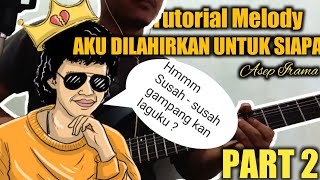 Tutorial melody Aku Dilahirkan Untuk Siapa ( Asep Irama ) PART 2
