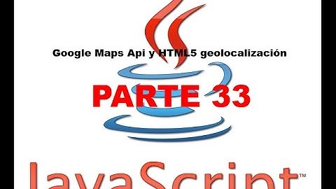 Tutorial Javascript parte 33 - Google Maps Api y HTML5 geolocalización