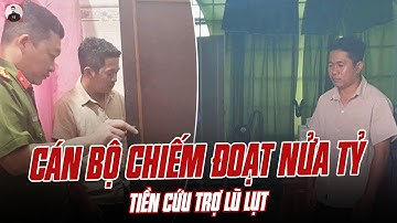 BẮT KHẨN CẤP CÁN BỘ XÃ Ở LÂM ĐỒNG CHIẾM ĐOẠT NỬA TỶ TIỀN CỨU TRỢ LŨ LỤT: ĐẠO ĐỨC ĐÚNG BẰNG CON SỐ 0