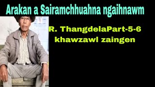 Arakan a Sai ramchhuahna ngaihnawm:R.Thangdela part56 Khawzawl zaingen (Reedit).