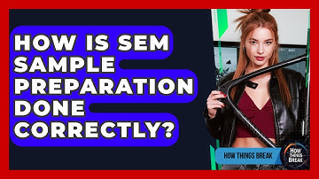 How Is SEM Sample Preparation Done Correctly? - How Things Break