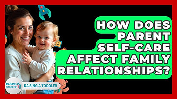 How Does Parent Self-care Affect Family Relationships? - Raising A Toddler