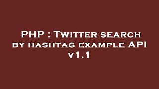 PHP : Twitter search by hashtag example API v1.1