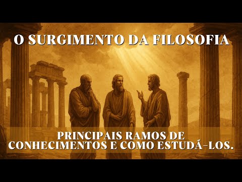 O surgimento da filosofia: principais ramos de conhecimentos e como estudá-los.