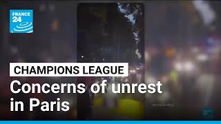 UCL final: Raising concerns in Paris that troublemakers will cause unrest • FRANCE 24 English