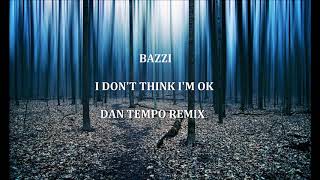 BAZZI   I DON'T THINK I'M OK   DAN TEMPO REMIX