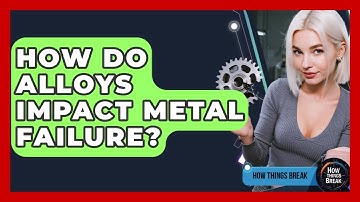 How Do Alloys Impact Metal Failure? - How Things Break