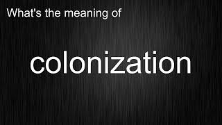 What's the meaning of colonization, How to pronounce colonization