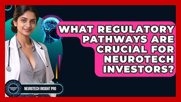 What Regulatory Pathways Are Crucial For Neurotech Investors? - Neurotech Insight Pro